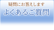 疑問にお答えします よくあるご質問